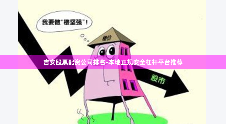 吉安股票配资公司排名-本地正规安全杠杆平台推荐