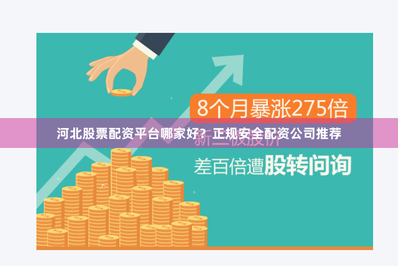 河北股票配资平台哪家好？正规安全配资公司推荐