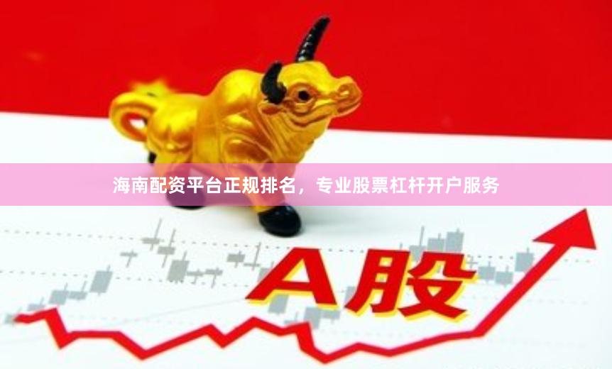 海南配资平台正规排名，专业股票杠杆开户服务