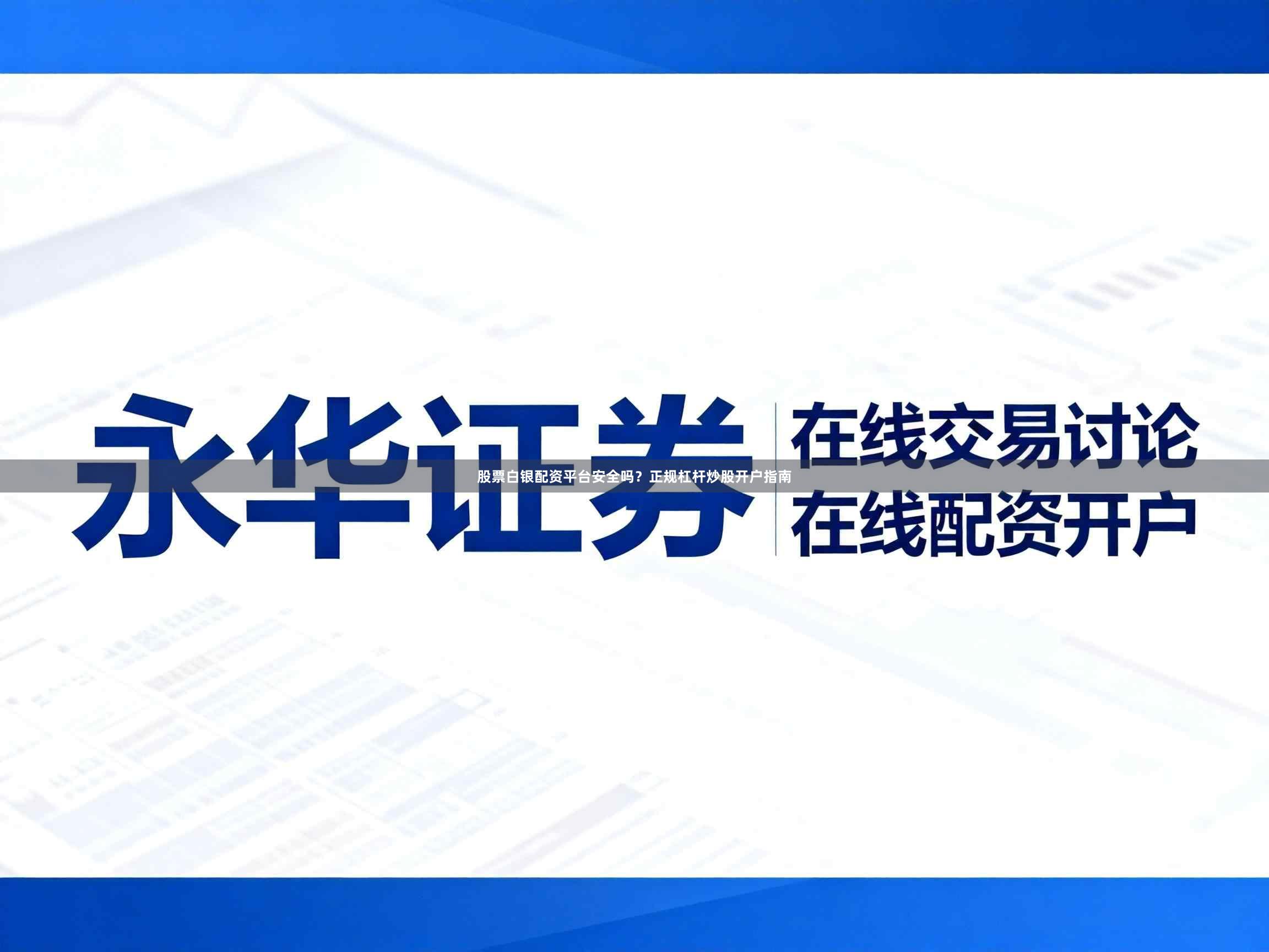 股票白银配资平台安全吗？正规杠杆炒股开户指南