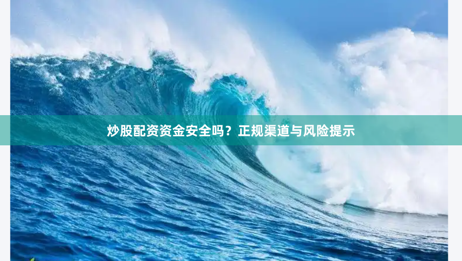 炒股配资资金安全吗？正规渠道与风险提示