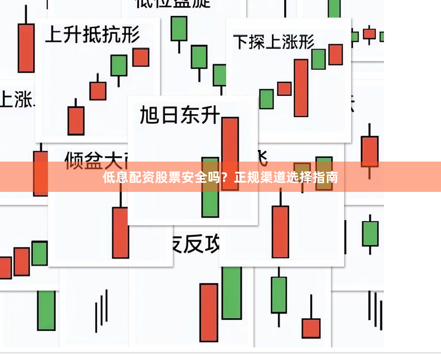 低息配资股票安全吗？正规渠道选择指南