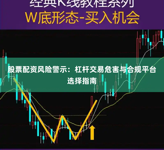 股票配资风险警示：杠杆交易危害与合规平台选择指南