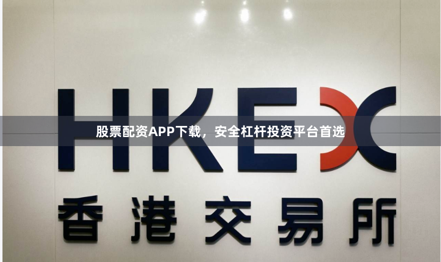 股票配资APP下载，安全杠杆投资平台首选