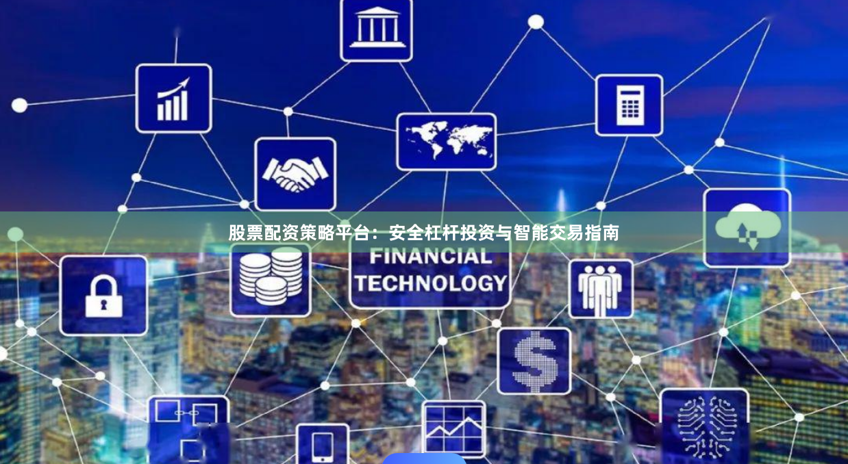 股票配资策略平台：安全杠杆投资与智能交易指南